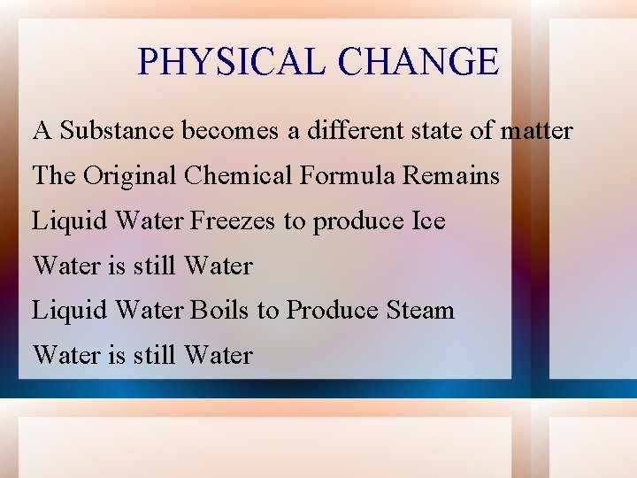 PHYSICAL CHANGE A Substance becomes a different state of matter The Original Chemical Formula