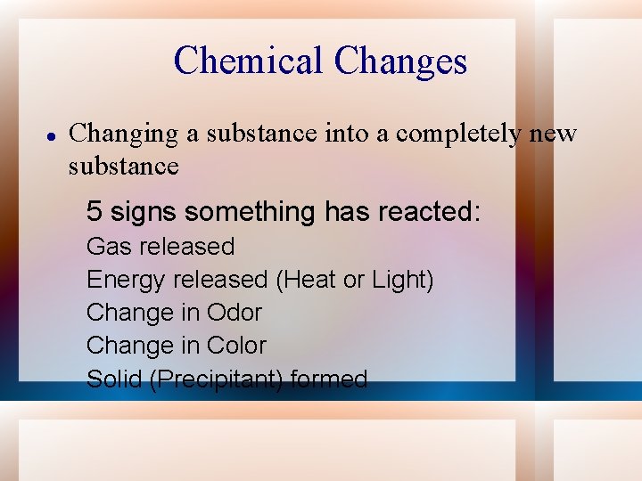 Chemical Changes Changing a substance into a completely new substance 5 signs something has