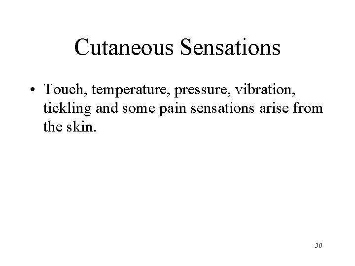 Cutaneous Sensations • Touch, temperature, pressure, vibration, tickling and some pain sensations arise from