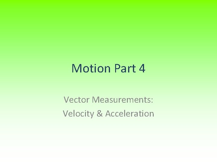 Motion Part 4 Vector Measurements: Velocity & Acceleration 