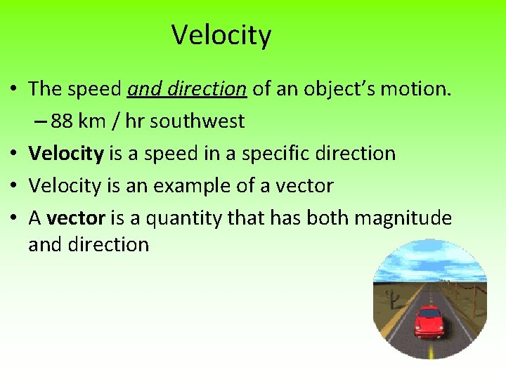 Velocity • The speed and direction of an object’s motion. – 88 km /