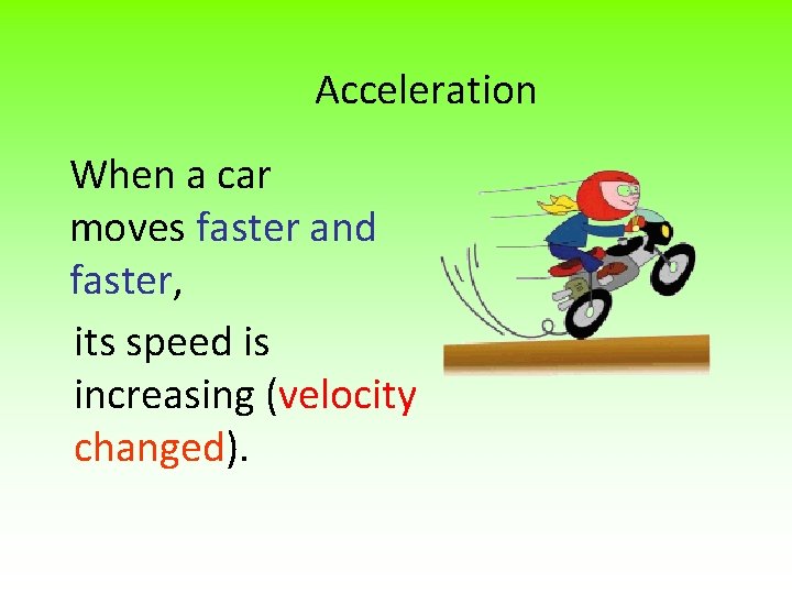 Acceleration When a car moves faster and faster, its speed is increasing (velocity changed).