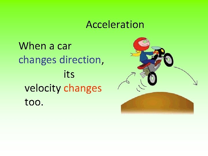 Acceleration When a car changes direction, its velocity changes too. 