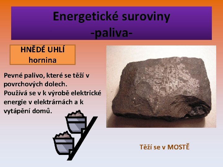 Energetické suroviny -paliva. HNĚDÉ UHLÍ hornina Pevné palivo, které se těží v povrchových dolech.