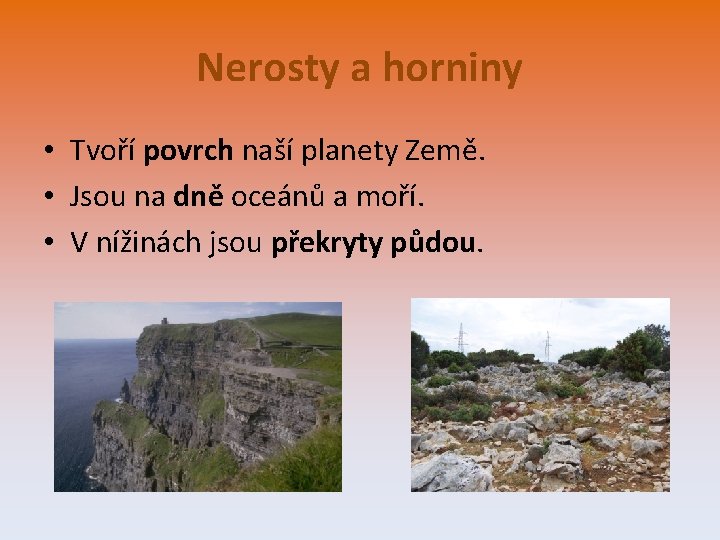 Nerosty a horniny • Tvoří povrch naší planety Země. • Jsou na dně oceánů