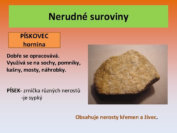 Nerudné suroviny PÍSKOVEC hornina Dobře se opracovává. Využívá se na sochy, pomníky, kašny, mosty,