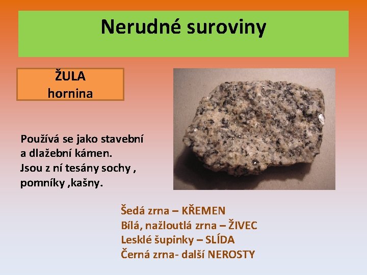 Nerudné suroviny ŽULA hornina Používá se jako stavební a dlažební kámen. Jsou z ní