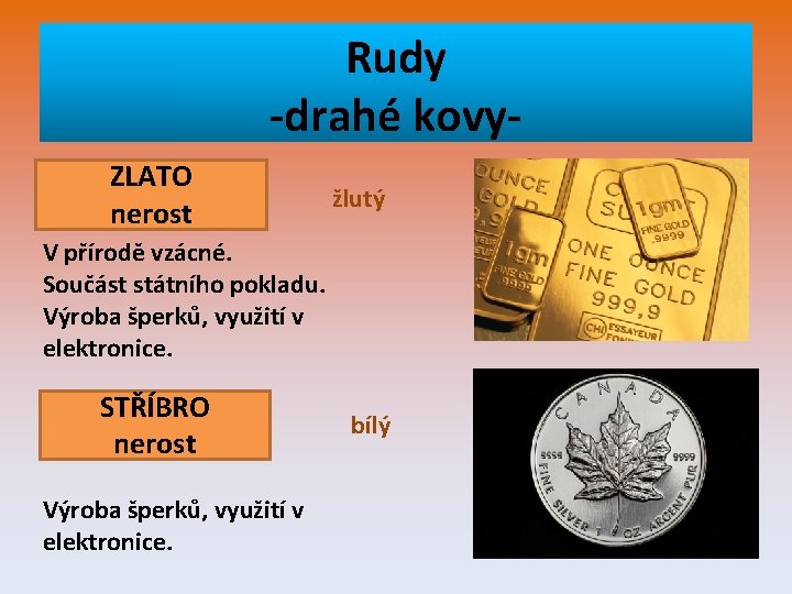 Rudy -drahé kovy. ZLATO nerost žlutý V přírodě vzácné. Součást státního pokladu. Výroba šperků,