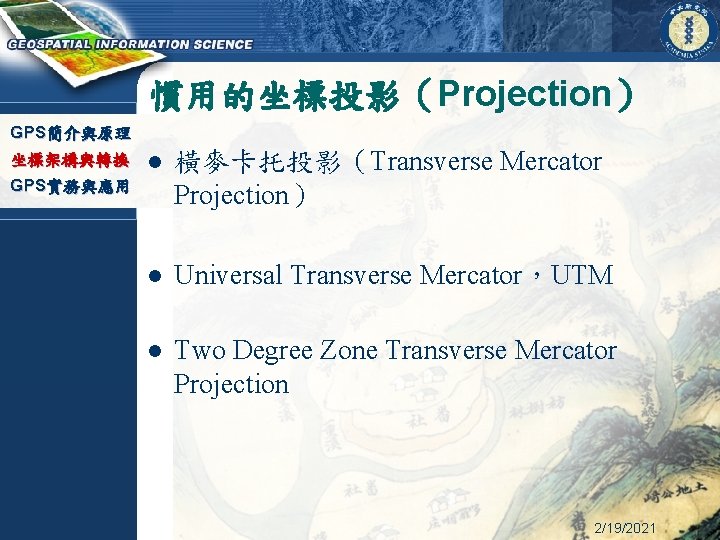 慣用的坐標投影（Projection） GPS簡介與原理 坐標架構與轉換 l 橫麥卡托投影（Transverse Mercator Projection） l Universal Transverse Mercator，UTM l Two Degree