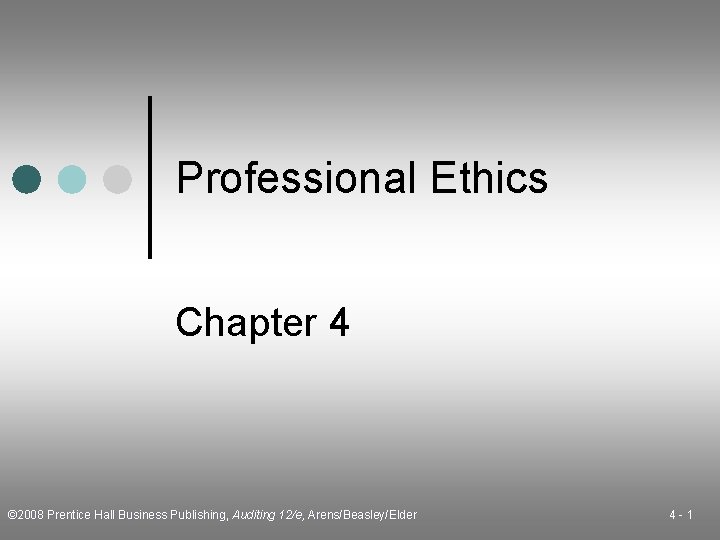 Professional Ethics Chapter 4 © 2008 Prentice Hall Business Publishing, Auditing 12/e, Arens/Beasley/Elder 4