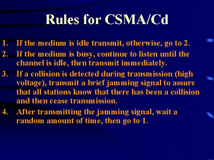 Rules for CSMA/Cd 1. If the medium is idle transmit, otherwise, go to 2.