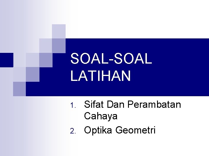 SOAL-SOAL LATIHAN 1. 2. Sifat Dan Perambatan Cahaya Optika Geometri 