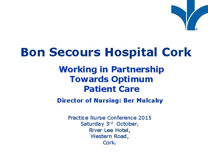 Bon Secours Hospital Cork Working in Partnership Towards Optimum Patient Care Director of Nursing: