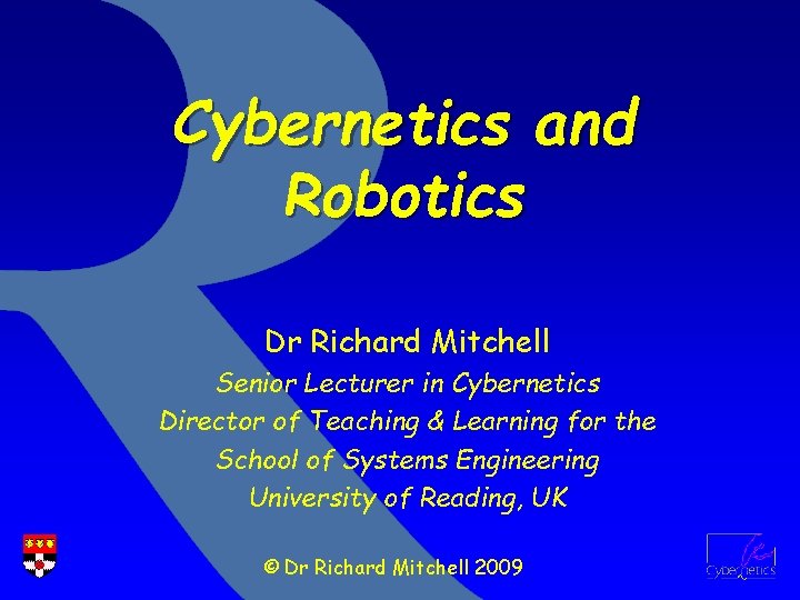 Cybernetics and Robotics Dr Richard Mitchell Senior Lecturer in Cybernetics Director of Teaching &