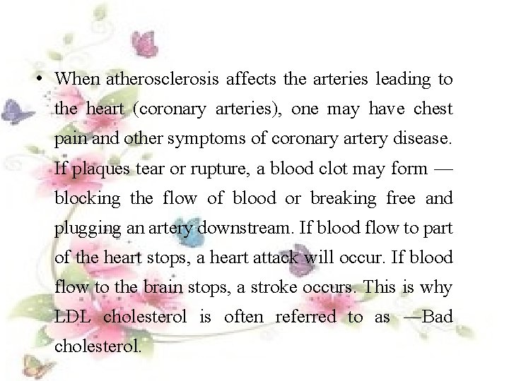  • When atherosclerosis affects the arteries leading to the heart (coronary arteries), one