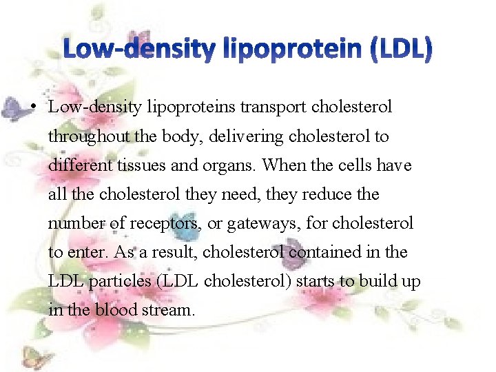 Low-density lipoprotein (LDL) • Low-density lipoproteins transport cholesterol throughout the body, delivering cholesterol to