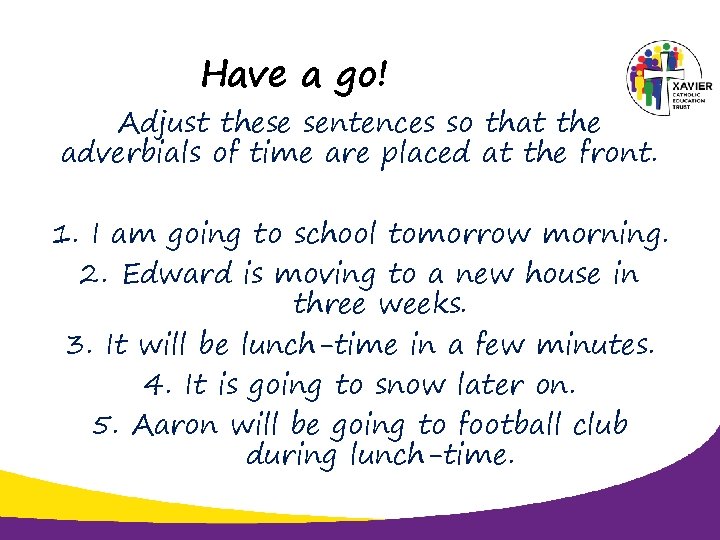 Have a go! Adjust these sentences so that the adverbials of time are placed
