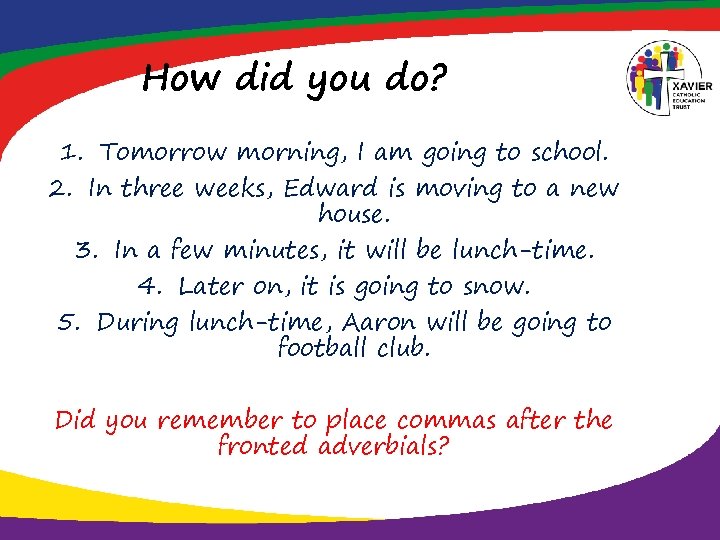 How did you do? 1. Tomorrow morning, I am going to school. 2. In