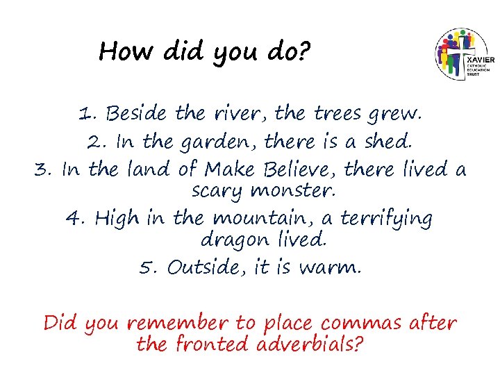 How did you do? 1. Beside the river, the trees grew. 2. In the