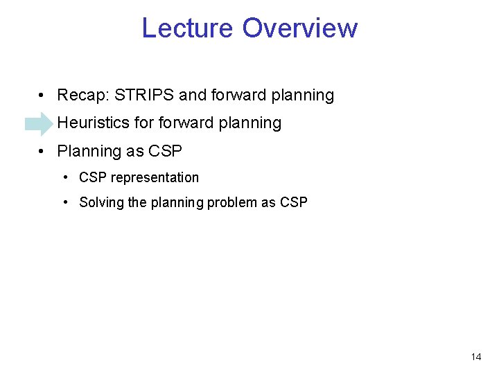 Lecture Overview • Recap: STRIPS and forward planning • Heuristics forward planning • Planning