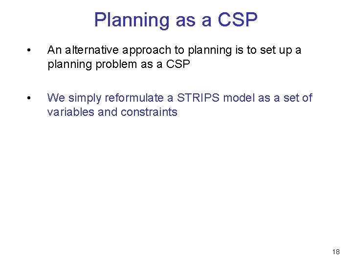 Planning as a CSP • An alternative approach to planning is to set up