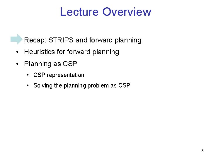 Lecture Overview • Recap: STRIPS and forward planning • Heuristics forward planning • Planning