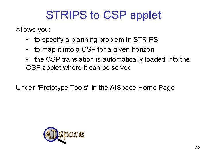 STRIPS to CSP applet Allows you: • to specify a planning problem in STRIPS