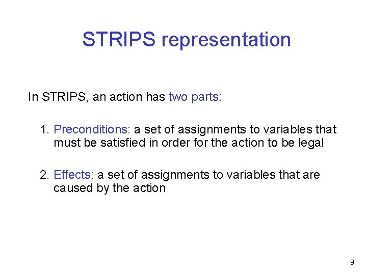 STRIPS representation In STRIPS, an action has two parts: 1. Preconditions: a set of