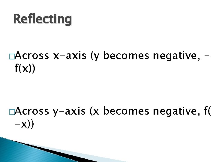 Reflecting �Across x-axis (y becomes negative, - �Across y-axis (x becomes negative, f( f(x))