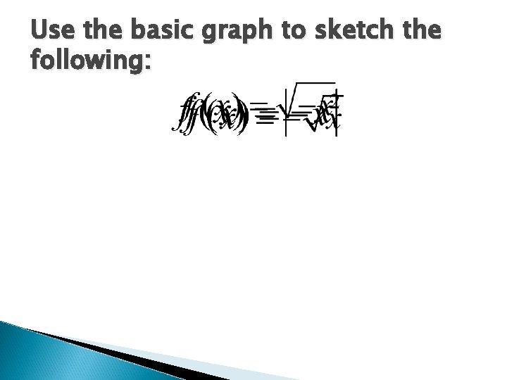 Use the basic graph to sketch the following: 