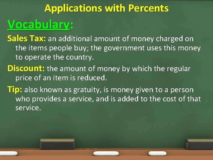 Applications with Percents Vocabulary: Sales Tax: an additional amount of money charged on the