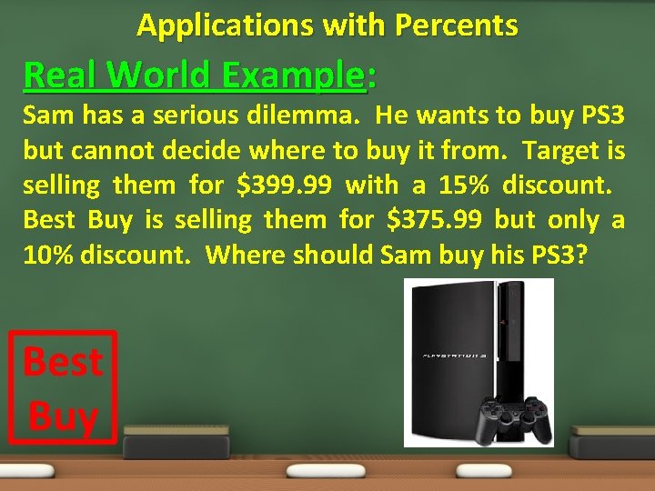 Applications with Percents Real World Example: Sam has a serious dilemma. He wants to