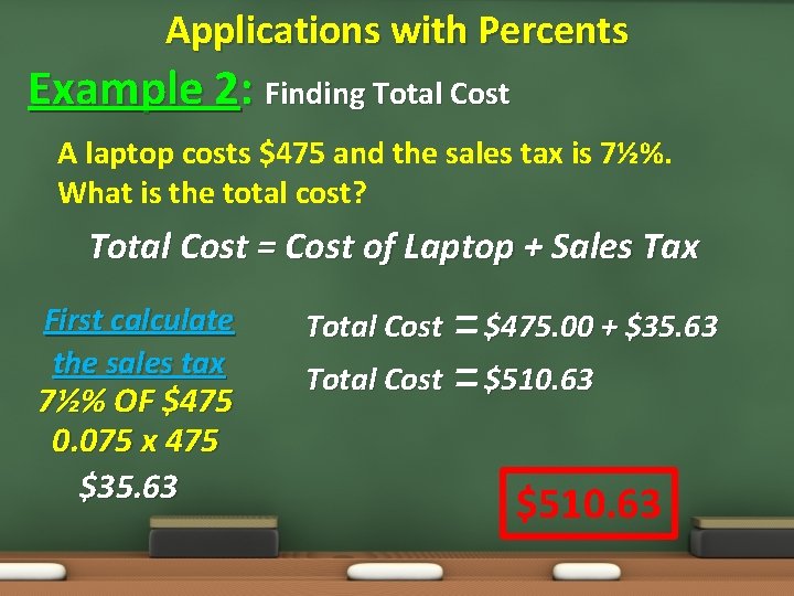 Applications with Percents Example 2: Finding Total Cost A laptop costs $475 and the