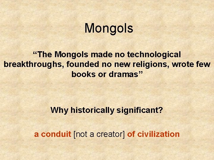 Mongols “The Mongols made no technological breakthroughs, founded no new religions, wrote few books