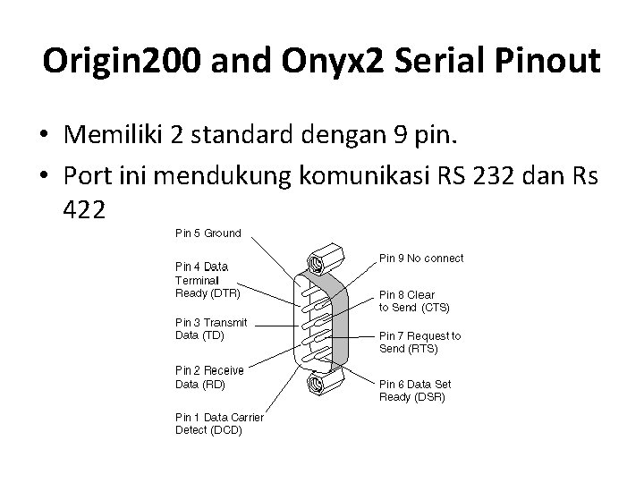 Origin 200 and Onyx 2 Serial Pinout • Memiliki 2 standard dengan 9 pin.