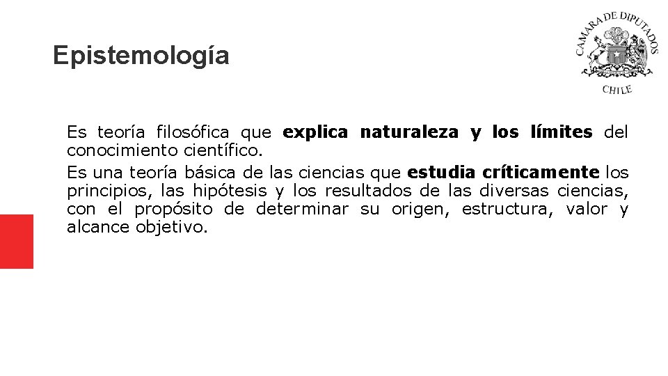 Epistemología Es teoría filosófica que explica naturaleza y los límites del conocimiento científico. Es Epistemología Es teoría filosófica que explica naturaleza y los límites del conocimiento científico. Es