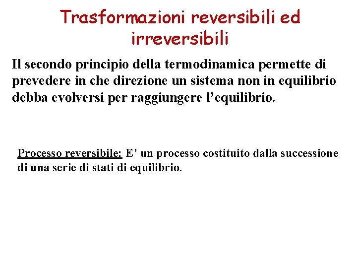 Trasformazioni reversibili ed irreversibili Il secondo principio della termodinamica permette di prevedere in che