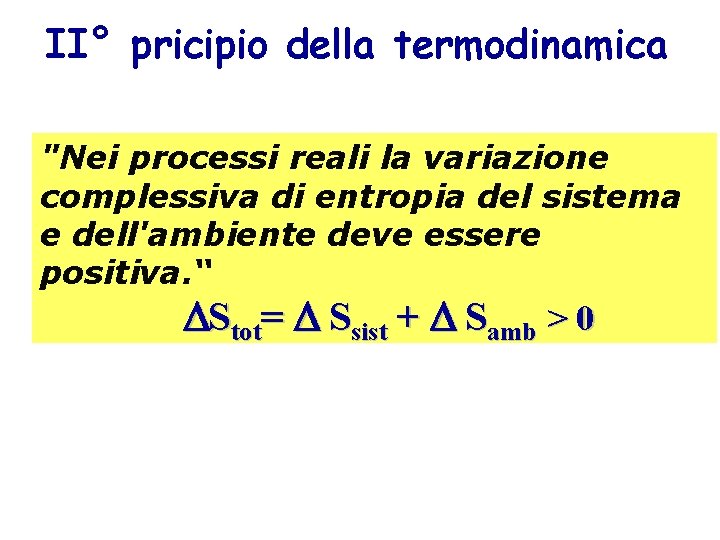 II° pricipio della termodinamica "Nei processi reali la variazione complessiva di entropia del sistema