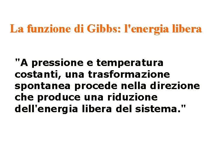 La funzione di Gibbs: l'energia libera "A pressione e temperatura costanti, una trasformazione spontanea