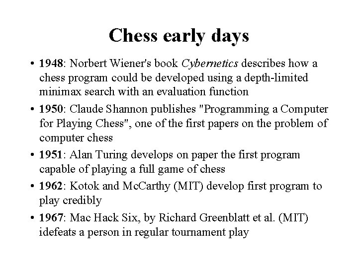 Chess early days • 1948: Norbert Wiener's book Cybernetics describes how a chess program