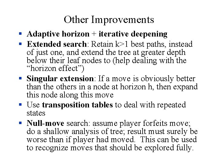 Other Improvements § Adaptive horizon + iterative deepening § Extended search: Retain k>1 best