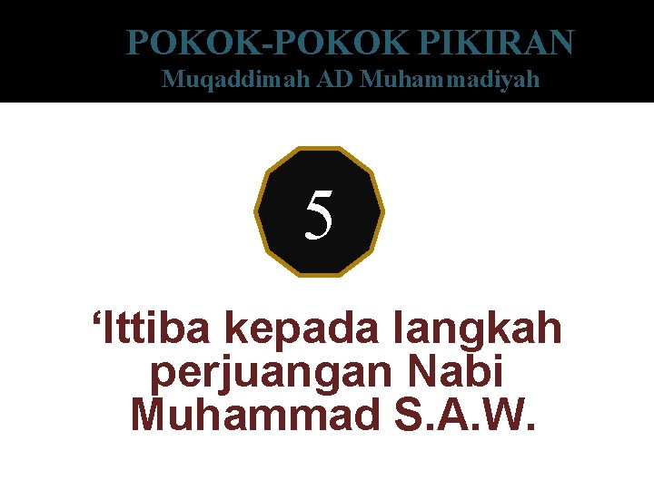 POKOK-POKOK PIKIRAN Muqaddimah AD Muhammadiyah 5 ‘Ittiba kepada langkah perjuangan Nabi Muhammad S. A.