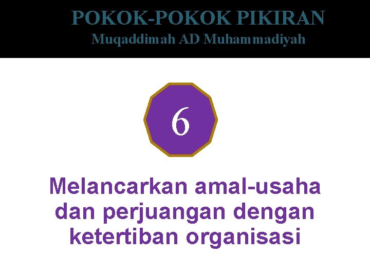 POKOK-POKOK PIKIRAN Muqaddimah AD Muhammadiyah 6 Melancarkan amal-usaha dan perjuangan dengan ketertiban organisasi 