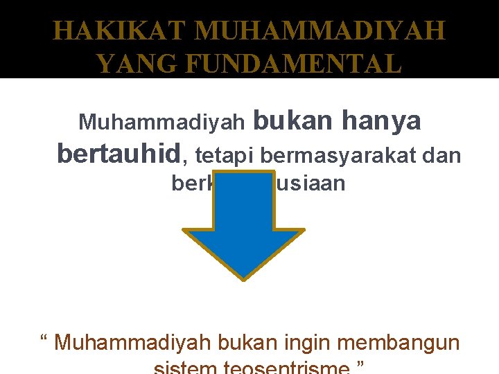 HAKIKAT MUHAMMADIYAH YANG FUNDAMENTAL Muhammadiyah bukan hanya bertauhid, tetapi bermasyarakat dan berkemanusiaan “ Muhammadiyah