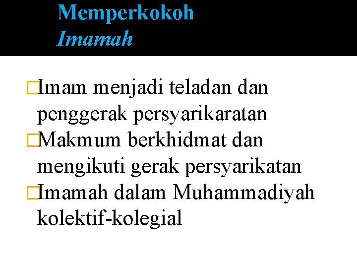 Memperkokoh Imamah �Imam menjadi teladan penggerak persyarikaratan �Makmum berkhidmat dan mengikuti gerak persyarikatan �Imamah