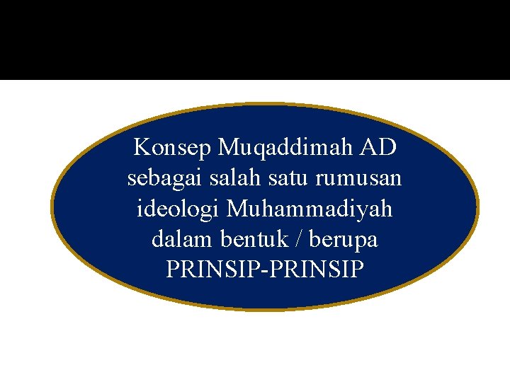 Konsep Muqaddimah AD sebagai salah satu rumusan ideologi Muhammadiyah dalam bentuk / berupa PRINSIP-PRINSIP