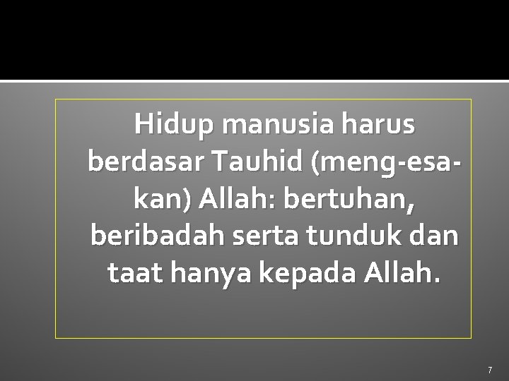 Hidup manusia harus berdasar Tauhid (meng-esakan) Allah: bertuhan, beribadah serta tunduk dan taat hanya