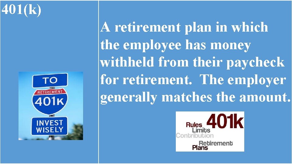 401(k) A retirement plan in which the employee has money withheld from their paycheck 401(k) A retirement plan in which the employee has money withheld from their paycheck