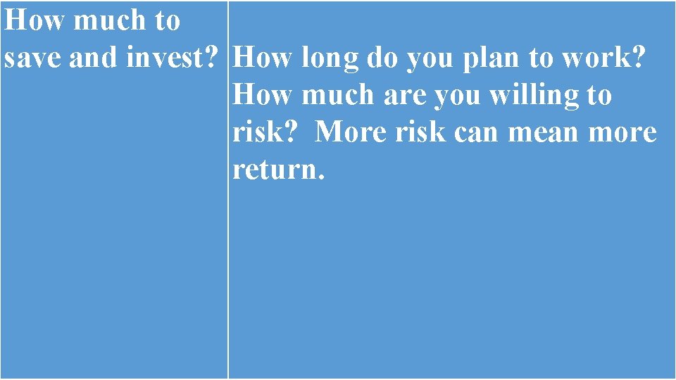 How much to save and invest? How long do you plan to work? How How much to save and invest? How long do you plan to work? How