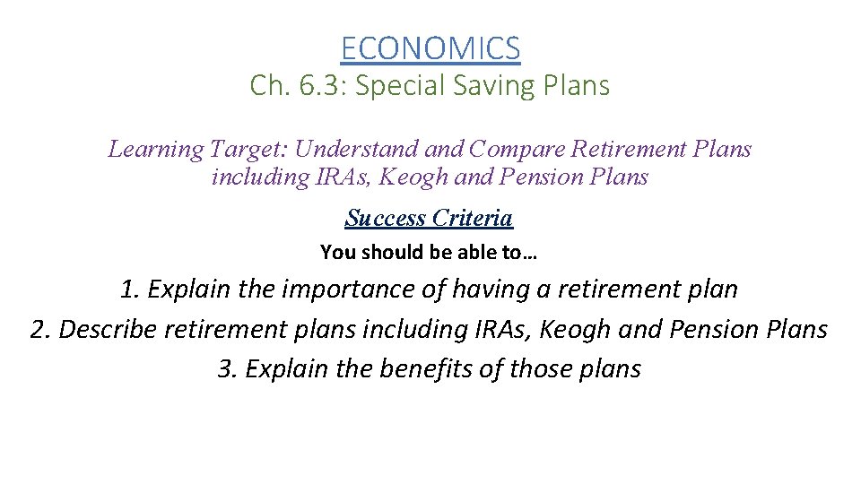 ECONOMICS Ch. 6. 3: Special Saving Plans Learning Target: Understand Compare Retirement Plans including ECONOMICS Ch. 6. 3: Special Saving Plans Learning Target: Understand Compare Retirement Plans including